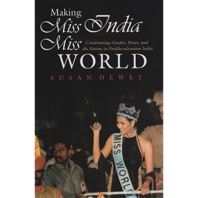 Making Miss India Miss World - (Gender and Globalization) by  Susan Dewey (Hardcover)