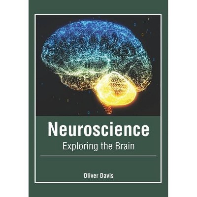 Neuroscience: Exploring the Brain - by  Oliver Davis (Hardcover)