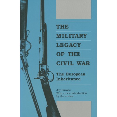 The Military Legacy of the Civil War - (Modern War Studies) by  Jay Luvaas (Paperback)