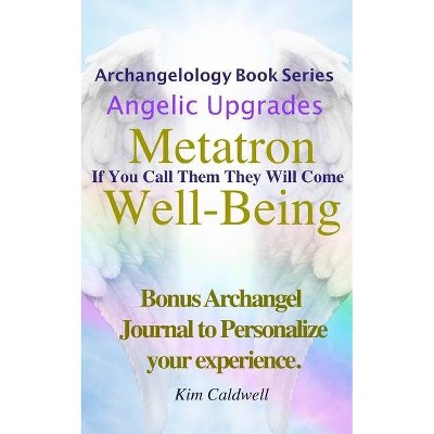 Archangelology, Metatron, Well-Being - by  Kim Caldwell (Paperback)