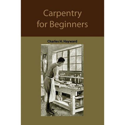 Carpentry for beginners - by  Charles Harold Hayward (Paperback)