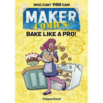 Maker Comics: Bake Like a Pro! - by  Falynn Koch (Paperback)