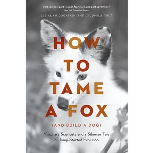 How to Tame a Fox (and Build a Dog) - by  Lee Alan Dugatkin & Lyudmila Trut (Paperback) - 1 of 1