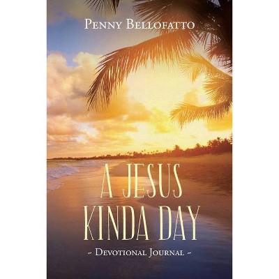 A Jesus Kinda Day - by  Penny Bellofatto (Paperback)