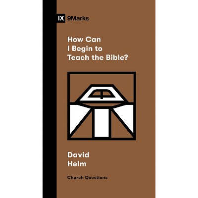 How Can I Begin to Teach the Bible? - (Church Questions) by  David R Helm (Paperback)