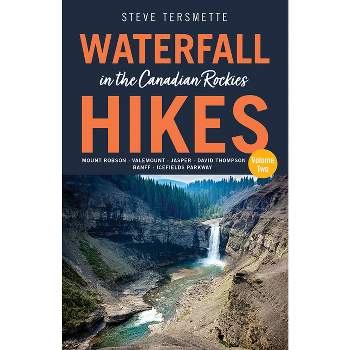 Waterfall Hikes in the Canadian Rockies - Volume 2 - (Steve Tersmette's Waterfall Hikes) by  Steve Tersmette (Paperback)