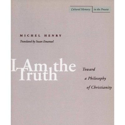 I Am the Truth - (Cultural Memory in the Present) by  Michel Henry (Paperback)