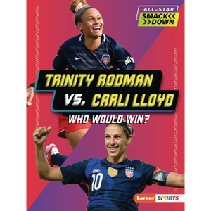 Trinity Rodman vs. Carli Lloyd - (All-Star Smackdown (Lerner (Tm) Sports)) by  Kelley Barth (Paperback) - 1 of 1