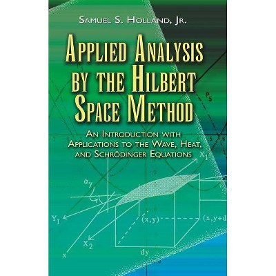 Applied Analysis by the Hilbert Space Method - (Dover Books on Mathematics) by  Samuel S Holland (Paperback)