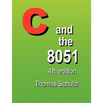 C and the 8051 (4th Edition) - by  Thomas W Schultz (Paperback)