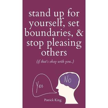 Stand Up For Yourself, Set Boundaries, & Stop Pleasing Others (if that's okay with you?) - by Patrick King