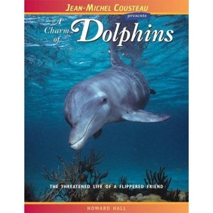 A Charm of Dolphins - (Jean-Michel Cousteau Presents) 2nd Edition by  Howard Hall (Paperback) - 1 of 1