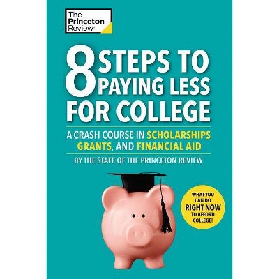 8 Steps to Paying Less for College - (College Admissions Guides) by  The Princeton Review (Paperback)