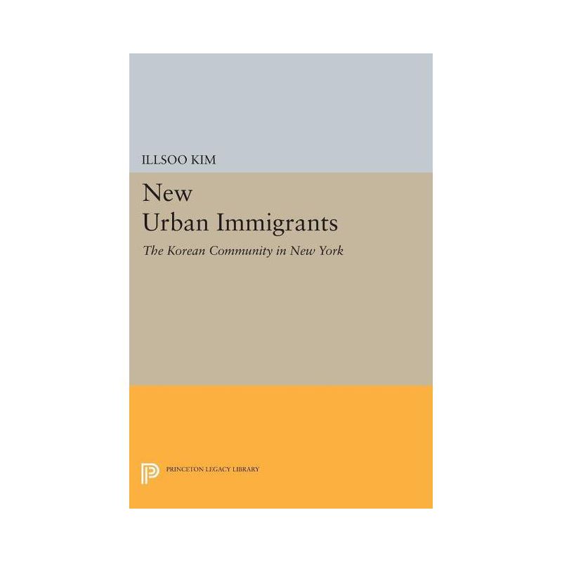 New Urban Immigrants - (Princeton Legacy Library) by  Illsoo Kim (Paperback), 1 of 2
