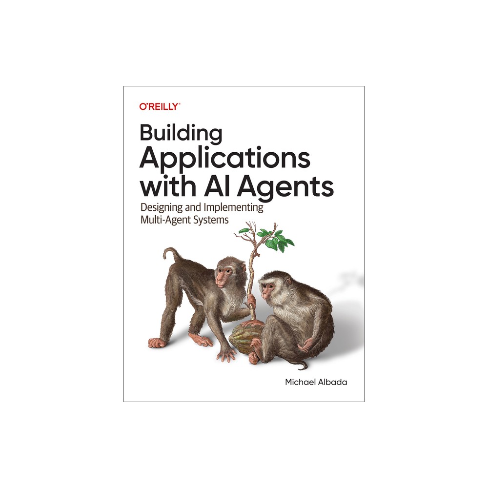 Building Applications with AI Agents - by Michael Albada (Paperback)