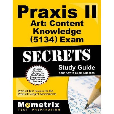 Praxis II Art: Content Knowledge (5134) Exam Secrets Study Guide - (Mometrix Secrets Study Guides) by  Praxis II Exam Secrets Test Prep (Paperback)