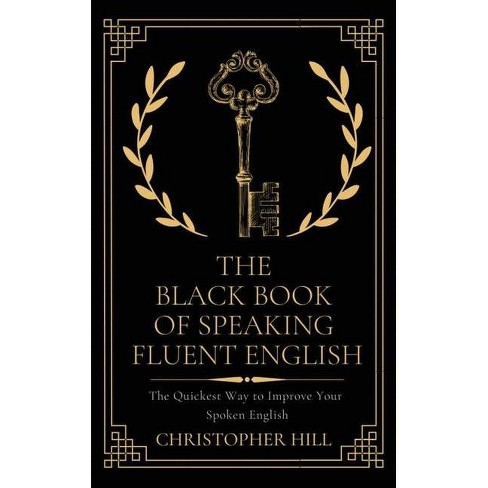 The Black Book Of Speaking Fluent English By Christopher Hill Paperback Target