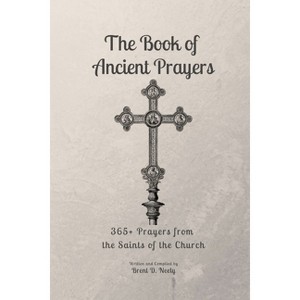 The Book of Ancient Prayers - by  Brent D Neely (Paperback) - 1 of 1
