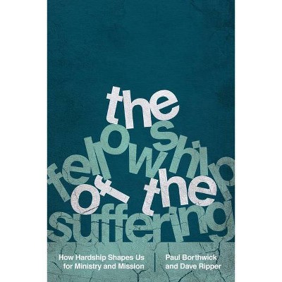 The Fellowship of the Suffering - by  Paul Borthwick & Dave Ripper (Paperback)