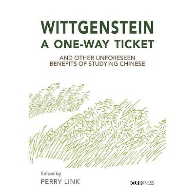 Wittgenstein, a One-Way Ticket, and Other Unforeseen Benefits of Studying Chinese - by  Perry Link (Paperback)