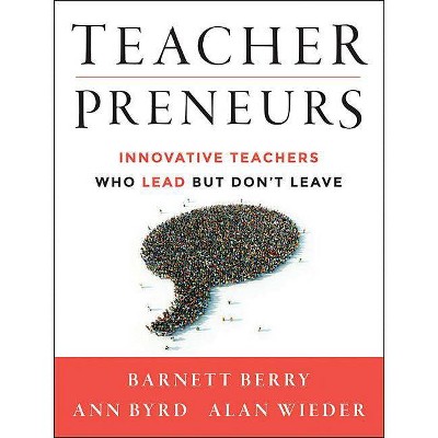 Teacherpreneurs - by  Barnett Berry & Ann Byrd & Alan Wieder (Paperback)