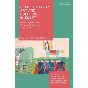 Revolutionary Art and Politics in Egypt - (Political Communication and Media Practices in the Middle East and North Africa) (Paperback) - 1 of 1