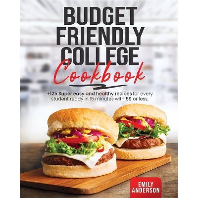 Budget Friendly College Cookbook - by  Emily Anderson (Paperback)