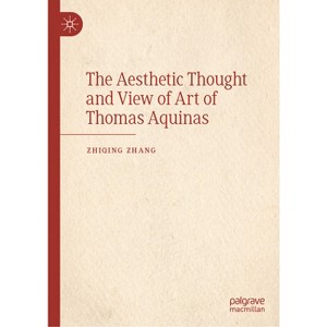 The Aesthetic Thought and View of Art of Thomas Aquinas - by  Zhiqing Zhang (Hardcover) - 1 of 1