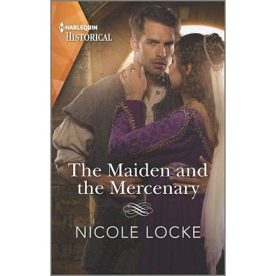 The Maiden and the Mercenary - (Lovers and Legends) by  Nicole Locke (Paperback)