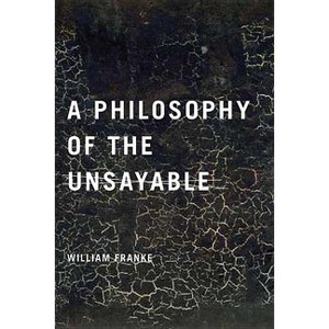 A Philosophy of the Unsayable - by  William Franke (Paperback) - 1 of 1
