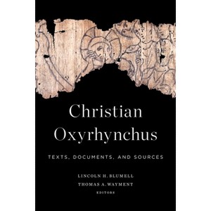 Christian Oxyrhynchus - by  Lincoln H Blumell & Thomas A Wayment (Paperback) - 1 of 1