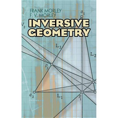 Inversive Geometry - (Dover Books on Mathematics) by  Frank Morley & F V Morley (Paperback)