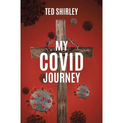 My COVID Journey - by  Ted Shirley (Paperback)