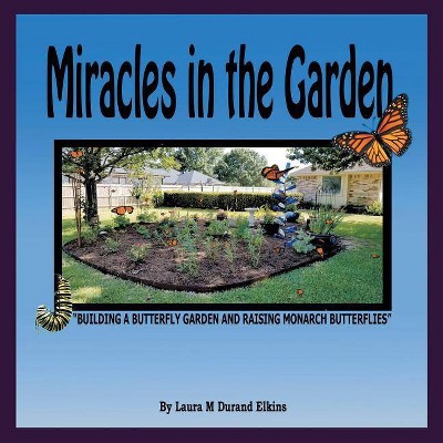 Miracles in the Garden - by  Laura M Durand Elkins (Paperback)