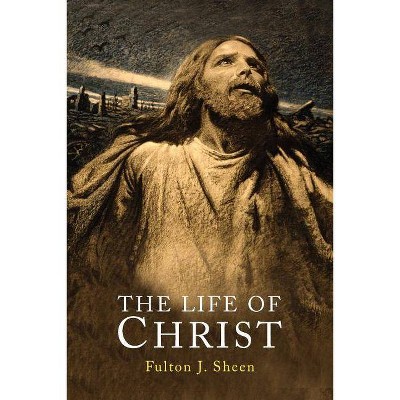 The Life of Christ - by  Fulton J Sheen (Paperback)