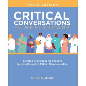 Critical Conversations in Healthcare, Third Edition - 3rd Edition by  Cheri Clancy (Paperback) - 1 of 1