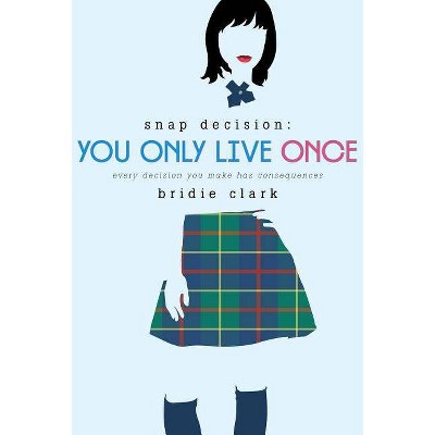 You Only Live Once - (Snap Decision) by  Bridie Clark (Paperback)