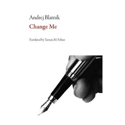 Change Me - (Slovenian Literature) by  Andrej Blatnik (Paperback)