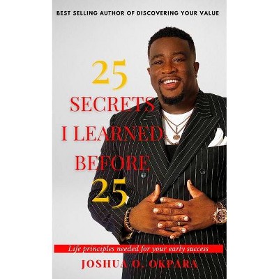 25 Secrets I Learned Before 25 - by  Joshua Okpara (Paperback)