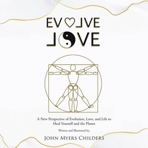 Evolve Love - by  John Myers Childers (Paperback) - 1 of 1