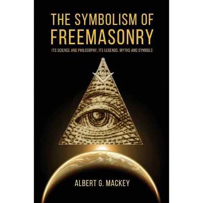 The Symbolism of Freemasonry - by  Albert G Mackey (Paperback)