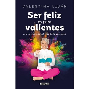 Ser Feliz Es Para Valientes / Being Happy Is for the Brave - by  Valentina Luján (Paperback) - 1 of 1