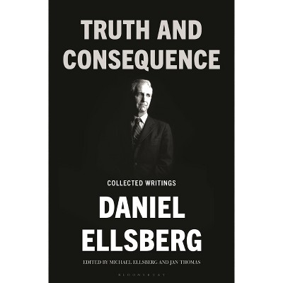 Truth and Consequence - by  Daniel Ellsberg (Hardcover)