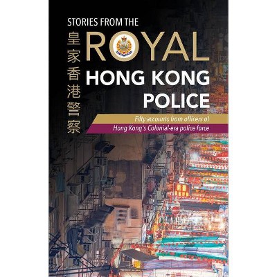 Stories from the Royal Hong Kong Police - by  The Royal Hong Kong Police Association (Paperback)