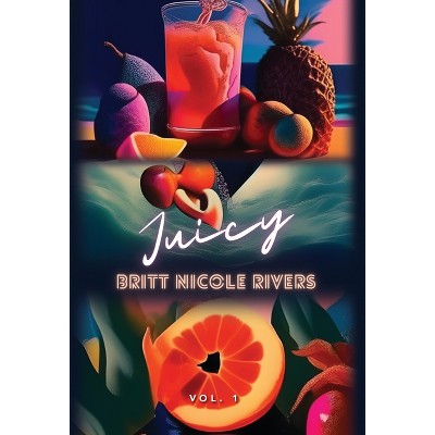 Juicy - by  Britt Nicole Rivers (Hardcover)
