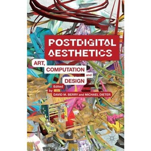 Postdigital Aesthetics - by  D Berry & M Dieter (Hardcover) - 1 of 1