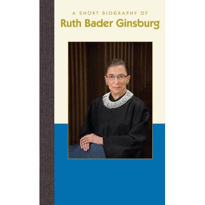 A Short Biography of Ruth Bader Ginsburg - (Short Biographies) by  Antonia Felix (Hardcover)