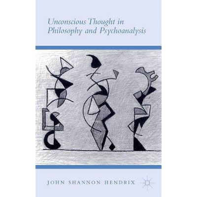 Unconscious Thought in Philosophy and Psychoanalysis - by  John Shannon Hendrix (Hardcover)