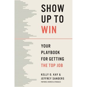 Show Up to Win - by  Kelly O Kay & Jeffrey Sanders (Hardcover) - 1 of 1