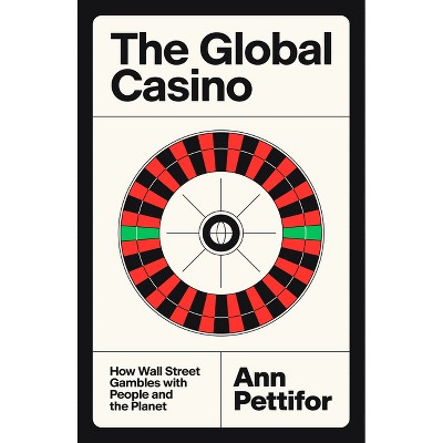 The Global Casino - by  Ann Pettifor (Hardcover)